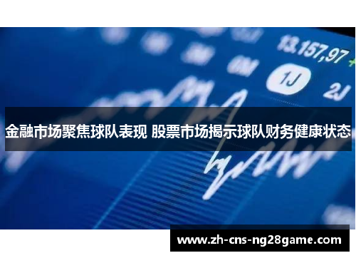 金融市场聚焦球队表现 股票市场揭示球队财务健康状态
