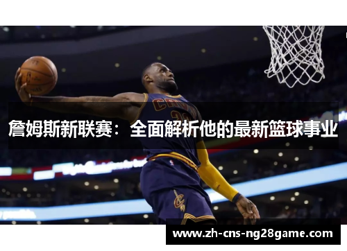 詹姆斯新联赛：全面解析他的最新篮球事业