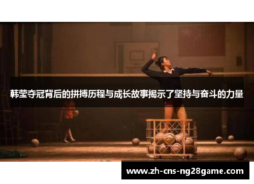 韩莹夺冠背后的拼搏历程与成长故事揭示了坚持与奋斗的力量 韩莹夺冠背后的拼搏历程与成长故事揭示了坚持与奋斗的力量