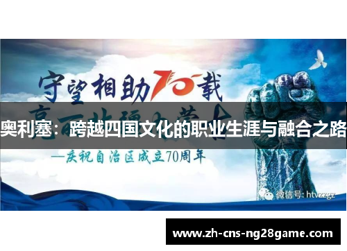 奥利塞:跨越四国文化的职业生涯与融合之路 奥利塞:跨越四国文化的职业生涯与融合之路