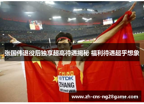 张国伟退役后独享超高待遇揭秘 福利待遇超乎想象